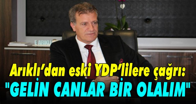 Erhan Arıklı’dan eski YDP’lilere çağrı: “Yuvaya dönün”