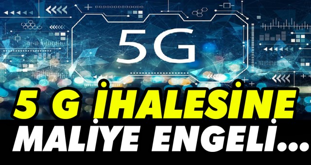 5 G İHALESİNE MALİYE ENGELİ...