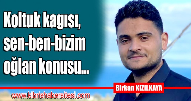 Koltuk kagısı, sen-ben-bizim oğlan konusu...