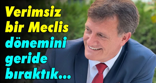 Verimsiz bir Meclis dönemini geride bıraktık...