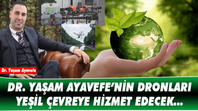 DR. YAŞAM AYAVEFE’NİN DRONLARI YEŞİL ÇEVREYE HİZMET EDECEK...