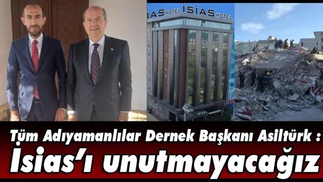 Tüm Adıyamanlılar Dernek Başkanı Asiltürk : İsias’ı unutmayacağız