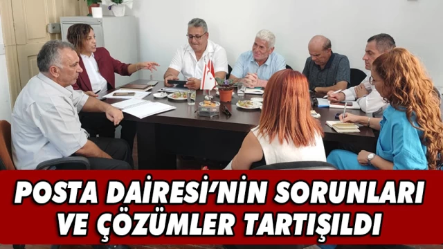 POSTA DAİRESİ’NİN SORUNLARI VE ÇÖZÜMLER TARTIŞILDI