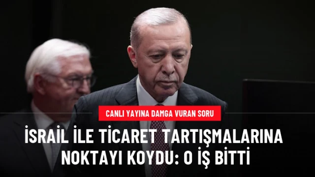 Cumhurbaşkanı Erdoğan, İsrail ile ticaret tartışmalarına noktayı koydu