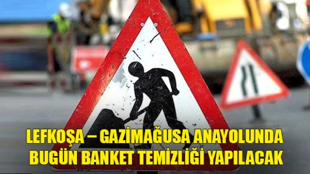 Lefkoşa – Gazimağusa anayolunda bugün banket temizliği yapılacak