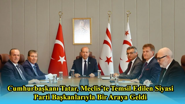 Cumhurbaşkanı Tatar, Meclis’te Temsil Edilen Siyasi Parti Başkanlarıyla Bir Araya Geldi