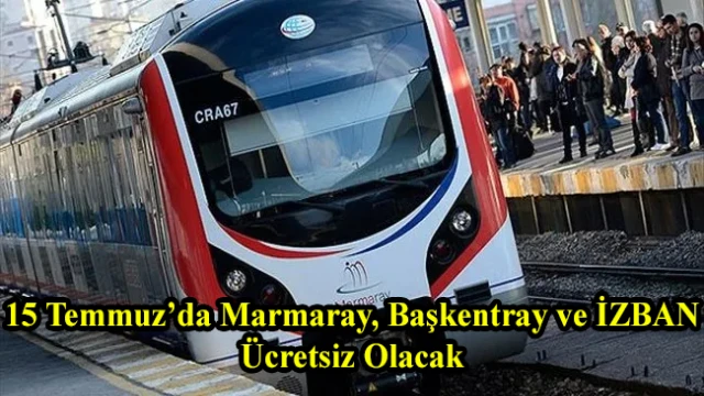 15 Temmuz’da Marmaray, Başkentray ve İZBAN Ücretsiz Olacak