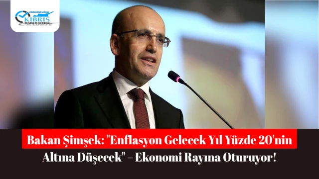 Bakan Şimşek: "Enflasyon Gelecek Yıl Yüzde 20'nin Altına Düşecek" – Ekonomi Rayına Oturuyor!
