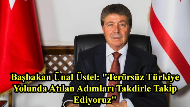 Başbakan Ünal Üstel: "Terörsüz Türkiye Yolunda Atılan Adımları Takdirle Takip Ediyoruz"