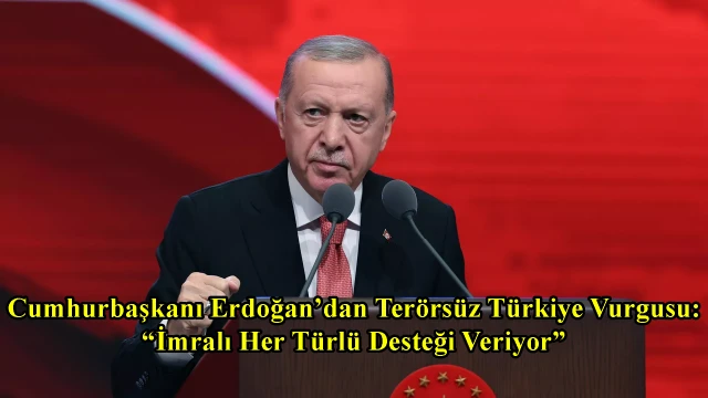 Cumhurbaşkanı Erdoğan’dan Terörsüz Türkiye Vurgusu: “İmralı Her Türlü Desteği Veriyor”