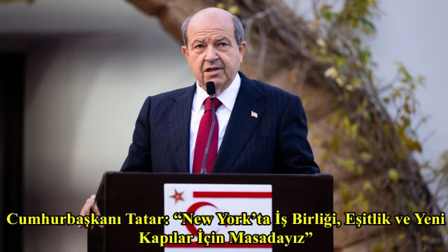 Cumhurbaşkanı Tatar: “New York’ta İş Birliği, Eşitlik ve Yeni Kapılar İçin Masadayız”