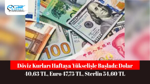 Döviz Kurları Haftaya Yükselişle Başladı: Dolar 40,63 TL, Euro 47,75 TL, Sterlin 54,60 TL