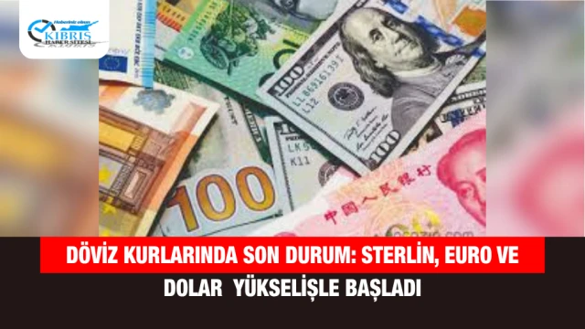 Döviz Kurlarında Son Durum: Sterlin, Euro ve Dolar Yükselişle Başladı