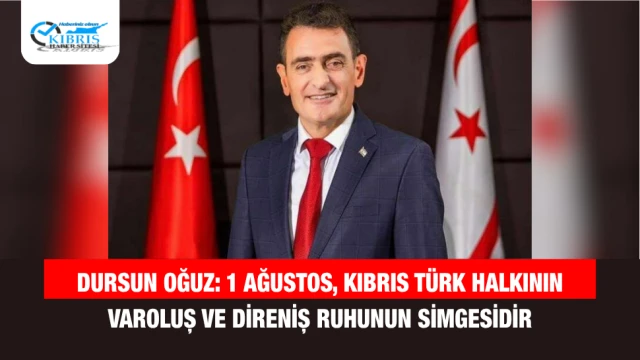 Dursun Oğuz: 1 Ağustos, Kıbrıs Türk Halkının Varoluş ve Direniş Ruhunun Simgesidir