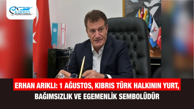 Erhan Arıklı: 1 Ağustos, Kıbrıs Türk Halkının Yurt, Bağımsızlık ve Egemenlik Sembolüdür