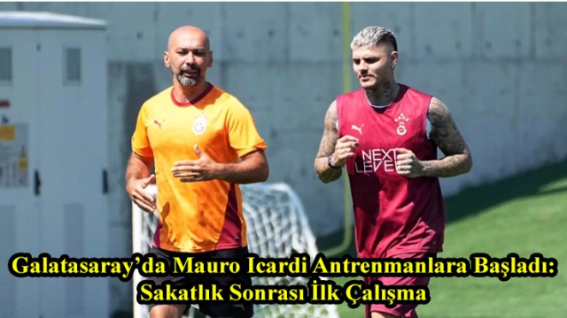 Galatasaray’da Mauro Icardi Antrenmanlara Başladı: Sakatlık Sonrası İlk Çalışma