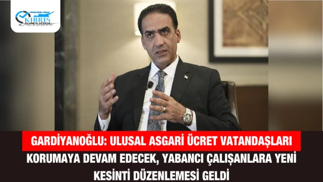 Gardiyanoğlu: Ulusal Asgari Ücret Vatandaşları Korumaya Devam Edecek, Yabancı Çalışanlara Yeni Kesinti Düzenlemesi Geldi