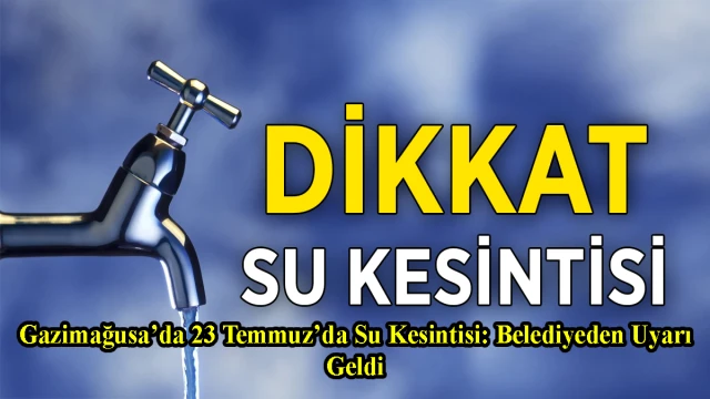 Gazimağusa’da 23 Temmuz’da Su Kesintisi: Belediyeden Uyarı Geldi