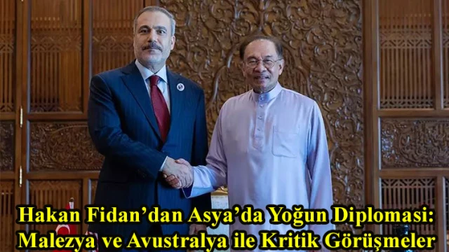 Hakan Fidan’dan Asya’da Yoğun Diplomasi: Malezya ve Avustralya ile Kritik Görüşmeler