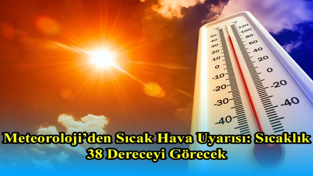 Meteoroloji’den Sıcak Hava Uyarısı: Sıcaklık 38 Dereceyi Görecek