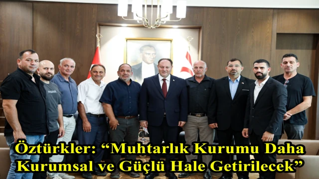 Öztürkler: “Muhtarlık Kurumu Daha Kurumsal ve Güçlü Hale Getirilecek”