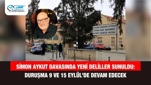 Simon Aykut Davasında Yeni Deliller Sunuldu: Duruşma 9 ve 15 Eylül’de Devam Edecek