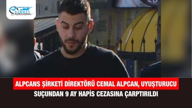 Alpcans Şirketi Direktörü Cemal Alpcan, Uyuşturucu Suçundan 9 Ay Hapis Cezasına Çarptırıldı