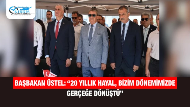 Başbakan Üstel: “20 yıllık hayal, bizim dönemimizde gerçeğe dönüştü”