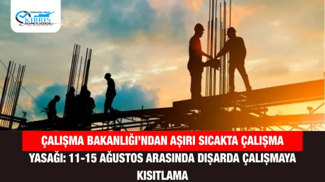 Çalışma Bakanlığı’ndan Aşırı Sıcakta Çalışma Yasağı: 11-15 Ağustos Arasında Dışarda Çalışmaya Kısıtlama