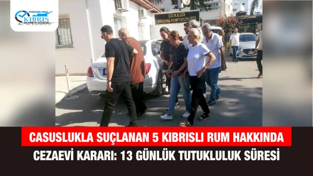 Casuslukla Suçlanan 5 Kıbrıslı Rum Hakkında Cezaevi Kararı: 13 Günlük Tutukluluk Süresi