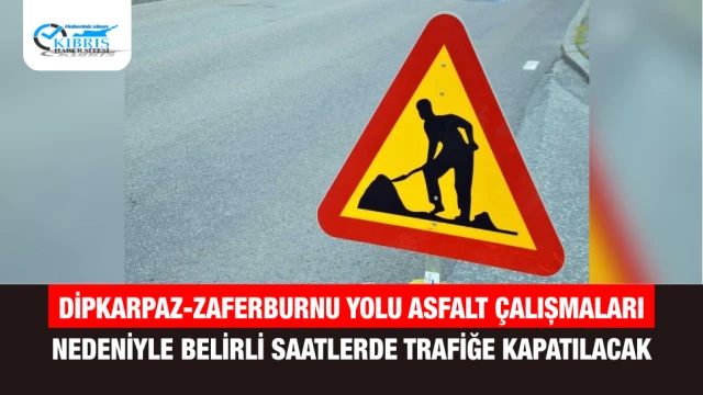 Dipkarpaz-Zaferburnu Yolu Asfalt Çalışmaları Nedeniyle Belirli Saatlerde Trafiğe Kapatılacak