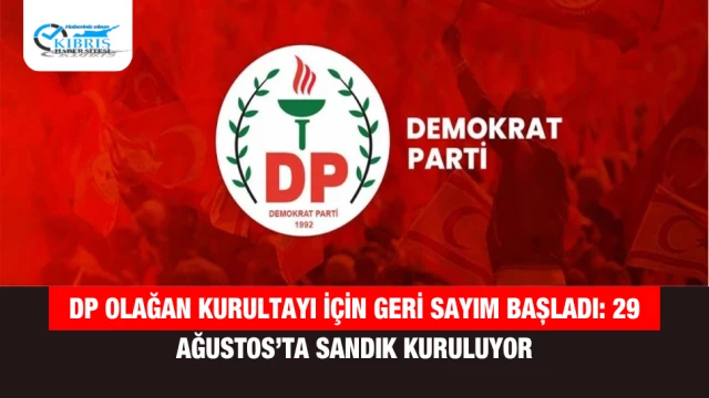 DP Olağan Kurultayı İçin Geri Sayım Başladı: 29 Ağustos’ta Sandık Kuruluyor