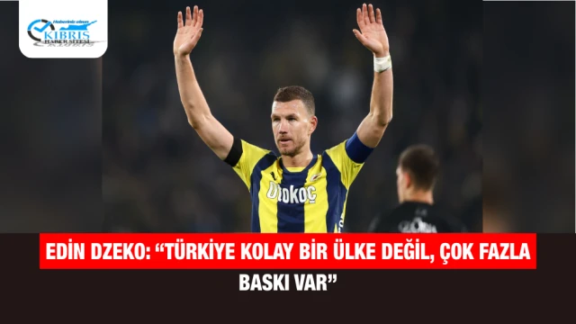 Edin Dzeko: “Türkiye kolay bir ülke değil, çok fazla baskı var”