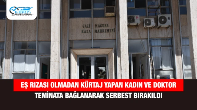 Eş Rızası Olmadan Kürtaj Yapan Kadın ve Doktor Teminata Bağlanarak Serbest Bırakıldı