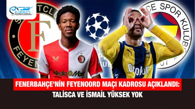 Fenerbahçe’nin Feyenoord Maçı Kadrosu Açıklandı: Talisca ve İsmail Yüksek Yok