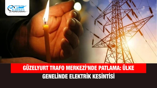 Güzelyurt Trafo Merkezi’nde Patlama: Ülke Genelinde Elektrik Kesintisi