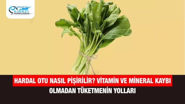 Hardal Otu Nasıl Pişirilir? Vitamin ve Mineral Kaybı Olmadan Tüketmenin Yolları