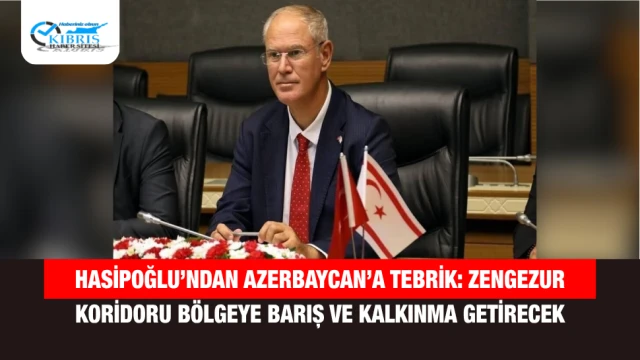 Hasipoğlu’ndan Azerbaycan’a Tebrik: Zengezur Koridoru Bölgeye Barış ve Kalkınma Getirecek