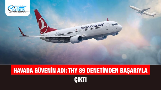 Havada güvenin adı: THY 89 denetimden başarıyla çıktı