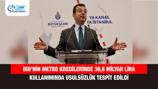 İBB’nin Metro Kredilerinde 38,6 Milyar Lira Kullanımında Usulsüzlük Tespit Edildi