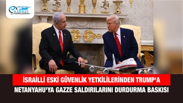 İsrailli Eski Güvenlik Yetkililerinden Trump'a Netanyahu'ya Gazze Saldırılarını Durdurma Baskısı