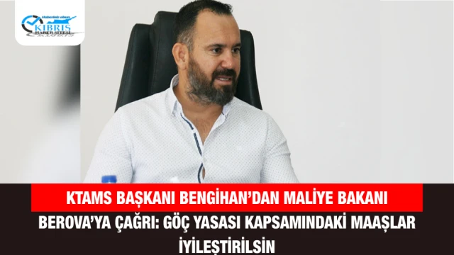 KTAMS Başkanı Bengihan’dan Maliye Bakanı Berova’ya Çağrı: Göç Yasası Kapsamındaki Maaşlar İyileştirilsin