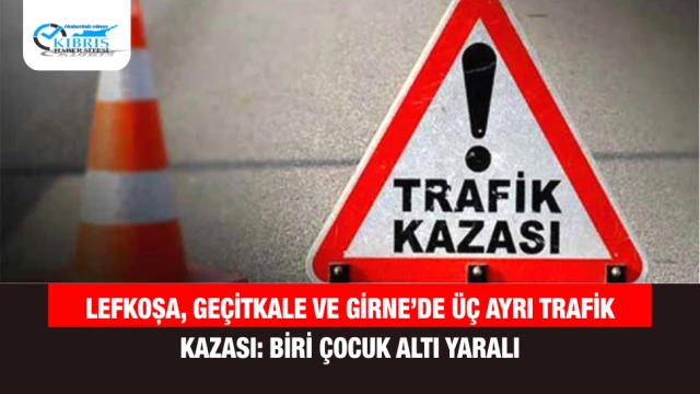 Lefkoşa, Geçitkale ve Girne’de Üç Ayrı Trafik Kazası: Biri Çocuk Altı Yaralı
