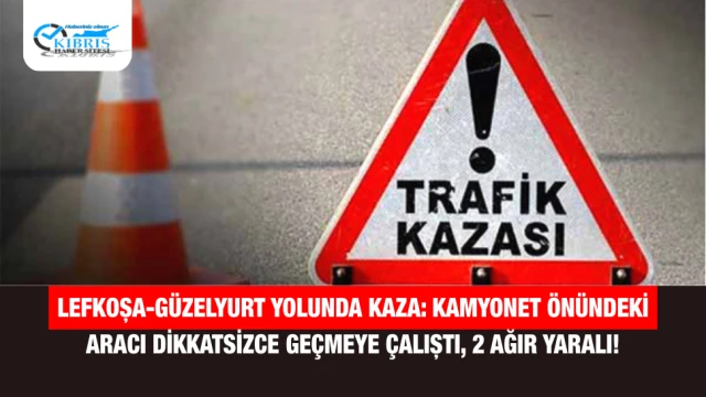 Lefkoşa-Güzelyurt Yolunda Kaza: Kamyonet Önündeki Aracı Dikkatsizce Geçmeye Çalıştı, 2 Ağır Yaralı!