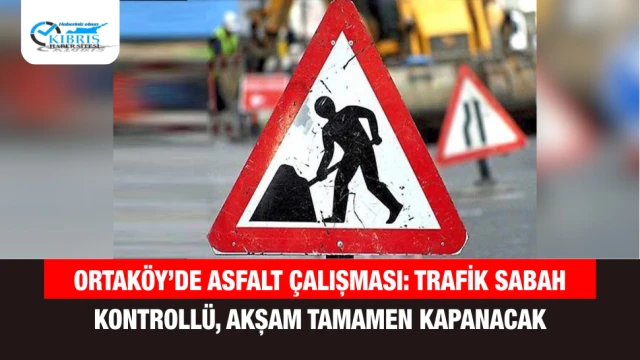 Ortaköy’de Asfalt Çalışması: Trafik Sabah Kontrollü, Akşam Tamamen Kapanacak