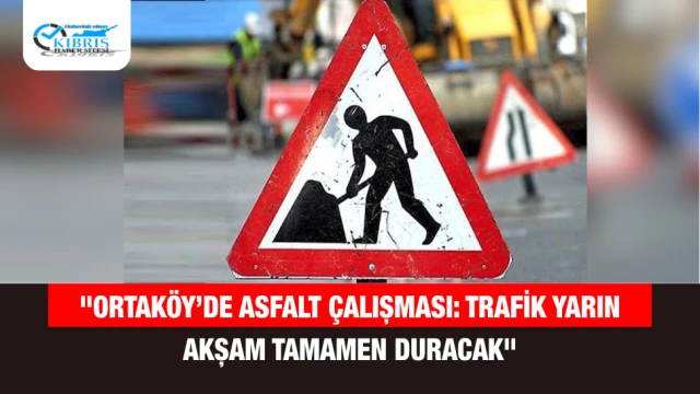 "Ortaköy’de Asfalt Çalışması: Trafik Yarın Akşam Tamamen Duracak"