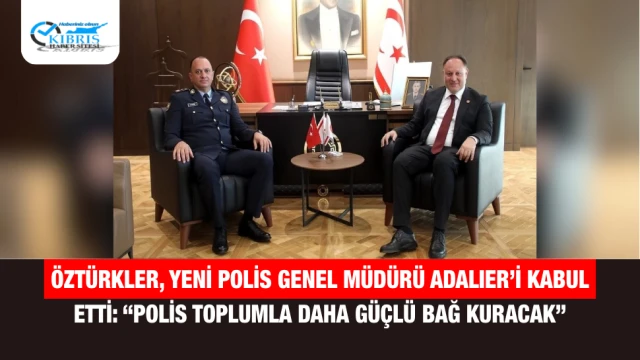 Öztürkler, Yeni Polis Genel Müdürü Adalıer’i Kabul Etti: “Polis Toplumla Daha Güçlü Bağ Kuracak”