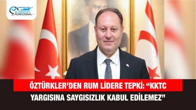 Öztürkler’den Rum Lidere Tepki: “KKTC Yargısına Saygısızlık Kabul Edilemez”