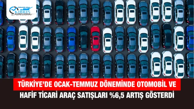 Türkiye’de Ocak-Temmuz Döneminde Otomobil ve Hafif Ticari Araç Satışları %6,5 Artış Gösterdi