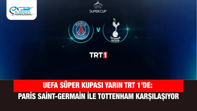 UEFA Süper Kupası Yarın TRT 1’de: Paris Saint-Germain ile Tottenham Karşılaşıyor